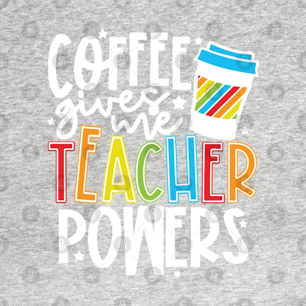 Coffee Gives Me Teacher Powers by kimmieshops